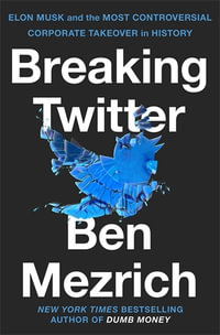 Breaking Twitter : Elon Musk and the Most Controversial Corporate Takeover in History - Ben Mezrich