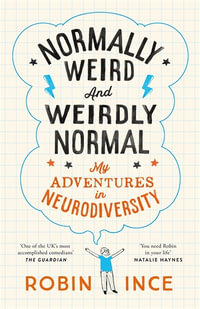 Normally Weird and Weirdly Normal : My Adventures in Neurodiversity - Robin Ince