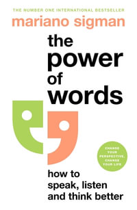 The Power of Words : How to Speak, Listen and Think Better - Mariano Sigman