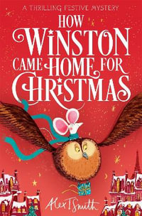 How Winston Came Home for Christmas : A Festive Illustrated Chapter Book! - Alex T. Smith