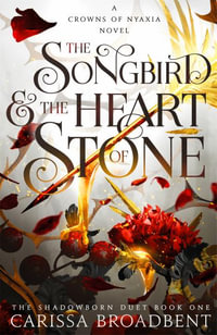 The Songbird and the Heart of Stone : Crowns of Nyaxia - Carissa Broadbent