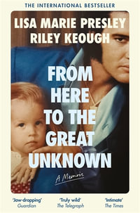 From Here to the Great Unknown : A Memoir - Lisa Marie Presley