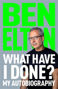 What Have I Done? : My Autobiography - Ben Elton
