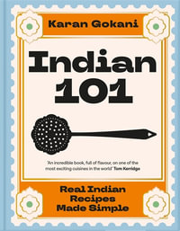 Indian 101 : Real Indian Recipes Made Simple - Karan Gokani