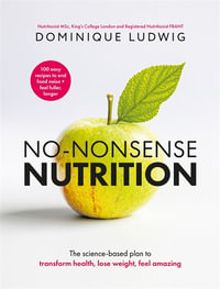 No-Nonsense Nutrition : Science-based Principles and Easy Recipes to Reset Appetite, Boost Energy, Feel Amazing and Transform Your Health - Dominique Ludwig
