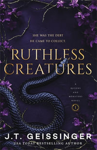 Ruthless Creatures : Queens and Monsters Book 1 - J. T. Geissinger