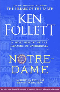 Notre-Dame : A Short History of the Meaning of Cathedrals - Ken Follett