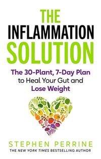 The Inflammation Solution : The 30-Plant, 7-Day Plan to Heal Your Gut and Lose Weight - Stephen Perrine