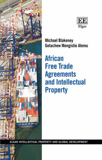 African Free Trade Agreements and Intellectual Property : Elgar Intellectual Property and Global Development series - Michael Blakeney