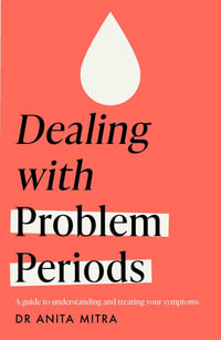 Dealing with Problem Periods (Headline Health series) : A guide to understanding and treating your symptoms - Dr Anita Mitra