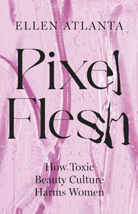 Pixel Flesh : How Toxic Beauty Culture Harms Women - Ellen Atlanta