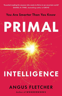 Primal Intelligence : You Are Smarter Than You Know - Angus Fletcher