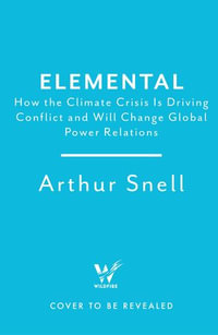 Elemental: How We Will Live on a Warming Planet : The first comprehensive account of the geopolitics of climate change - Arthur Snell