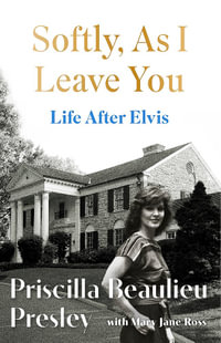 Softly, As I Leave You: Life After Elvis : The long-awaited memoir about life behind the walls of Graceland from Priscilla, wife of a legend - Priscilla Presley