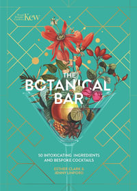 The Botanical Bar : 50 Intoxicating Ingredients and Bespoke Cocktails - Royal Botanic Gardens