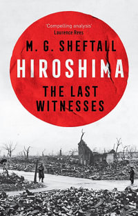 Hiroshima : The extraordinary stories of the last survivors of the atomic bomb who can still recall the day the world changed forever - M.G. Sheftall