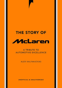 The Story of McLaren : A Tribute to Automotive Excellence - Alex Kalinauckas