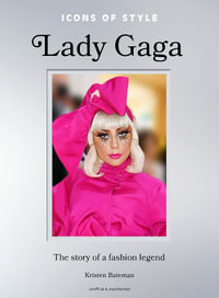 Icons of Style: Lady Gaga : The story of a fashion legend - Kristen Bateman