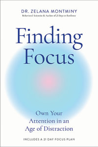 Finding Focus : Own Your Attention in an Age of Distraction - Dr Zelana Montminy