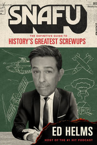SNAFU: The Definitive Guide to History's Greatest Screwups : the hilarious new book from The Office and Hangover comedian - Ed Helms