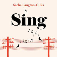Sing : The Power of Singing Aloud in an Increasingly Discordant World - Sacha Langton-Gilks