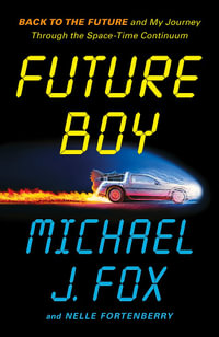 Future Boy : Back to the Future and My Journey through the Space-Time Continuum - Michael J Fox