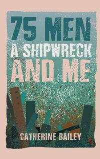 75 Men, A Shipwreck and Me - Catherine Bailey