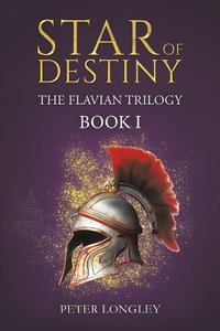 Star of Destiny : The Flavian Trilogy: Book I - Peter Longley
