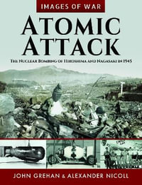 Atomic Attack : The Nuclear Bombing of Hiroshima and Nagasaki in 1945 - JOHN GREHAN