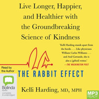 The Rabbit Effect : Live Longer, Happier, and Healthier with the Groundbreaking Science of Kindness - Kelli Harding