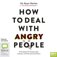 How to Deal with Angry People : 10 Strategies for Facing Anger at Home, at Work and in the Street - Dr. Ryan Martin