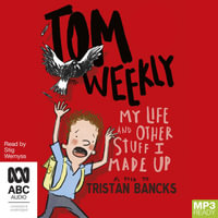 My Life and Other Stuff I Made Up : Tom Weekly - Tristan Bancks
