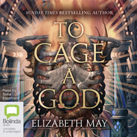 To Cage a God : These Monstrous Gods - Elizabeth May