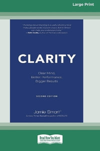 Clarity : Clear Mind, Better Performance, Bigger Results, 2nd Edition [Large Print 16 Pt Edition] - Jamie Smart