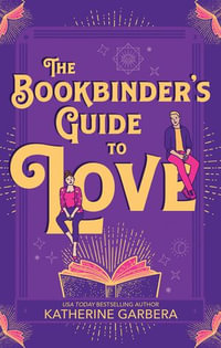 The Bookbinder's Guide To Love : A witchy, witty, wickedly sexy, enemies-to-lovers tale - Katherine Garbera