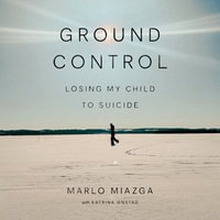 Ground Control : Losing My Child to Suicide - Marlo Miazga