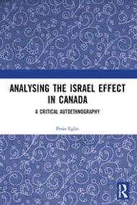 Analysing the Israel Effect in Canada : A Critical AutoEthnography - Peter Eglin