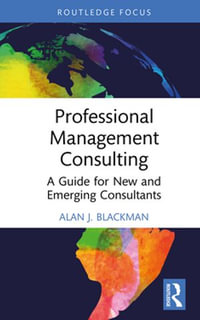 Professional Management Consulting : A Guide for New and Emerging Consultants - Alan J. Blackman