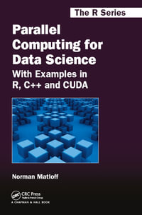 Parallel Computing for Data Science : With Examples in R, C++ and CUDA - Norman Matloff
