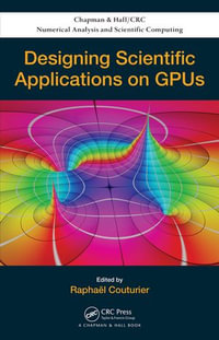 Designing Scientific Applications on GPUs : Chapman & Hall/CRC Numerical Analysis and Scientific Computing Series - Raphael Couturier