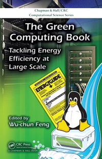The Green Computing Book : Tackling Energy Efficiency at Large Scale - Wu-chun Feng