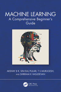 Machine Learning : A Comprehensive Beginner's Guide - Akshay B R