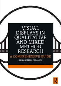 Visual Displays in Qualitative and Mixed Method Research : A Comprehensive Guide - Elizabeth G. Creamer