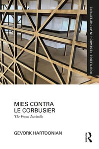 Mies Contra Le Corbusier : The Frame Inevitable - Gevork Hartoonian