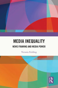 Media Inequality : News Framing and Media Power - Victoria Fielding