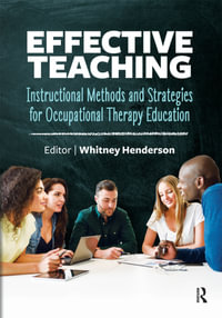 Effective Teaching : Instructional Methods and Strategies for Occupational Therapy Education - Whitney Henderson