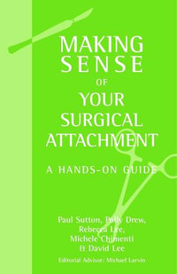 Making Sense of Your Surgical Attachment : A Hands-On Guide - Paul Sutton
