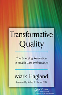 Transformative Quality : The Emerging Revolution in Health Care Performance - Mark Hagland