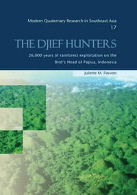 The Djief Hunters, 26,000 Years of Rainforest Exploitation on the Bird's Head of Papua, Indonesia : Modern Quaternary Research in Southeast Asia, volume 17 - Juliette M. Pasveer