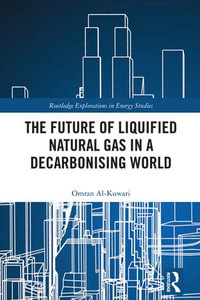 The Future of Liquified Natural Gas in a Decarbonising World : Routledge Explorations in Energy Studies - Omran Al-Kuwari